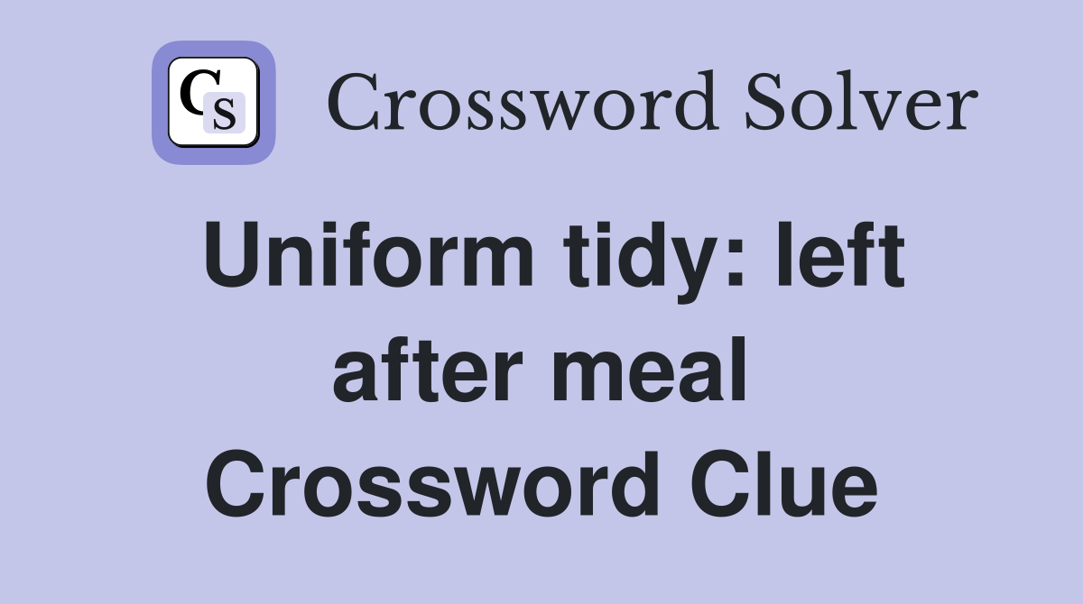 Uniform tidy left after meal Crossword Clue Answers Crossword Solver